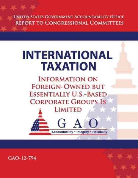 Cover for Government Accountability Office · International Taxation: Information on Foreign-owned but Essentially U.s.-based Corperate Groups is Limited (Taschenbuch) (2013)