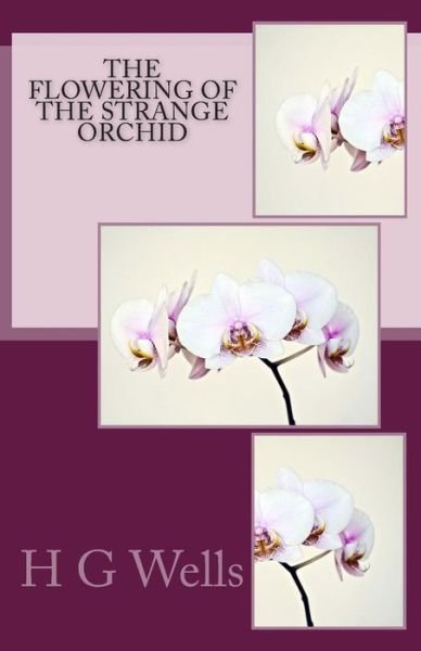 The Flowering of the Strange Orchid - H G Wells - Books - Createspace - 9781495989155 - February 17, 2014