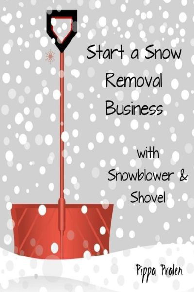 Cover for Pippa Pralen · Start a Snow Removal Business: with Snowblower and Shovel (Paperback Bog) (2014)