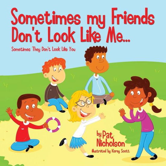 Sometimes My Friends Don't Look Like Me... Sometimes They Don't Look Like You - Pat Nicholson - Książki - Createspace - 9781497419155 - 5 kwietnia 2014