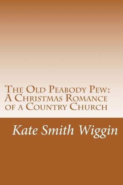 Cover for Kate Douglas Smith Wiggin · The Old Peabody Pew: a Christmas Romance of a Country Church (Paperback Book) (2014)