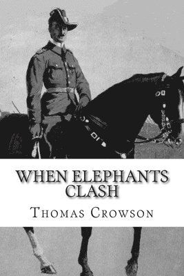 Cover for Thomas a Crowson · When Elephants Clash: a Critical Analysis of General Paul Emil Von Lettow-vorbeck in the Great War (Paperback Book) (2003)