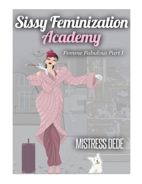 Sissy Feminization Academy: Femme Fabulous Part I - Mistress Dede - Livros - Createspace - 9781508443155 - 10 de fevereiro de 2015