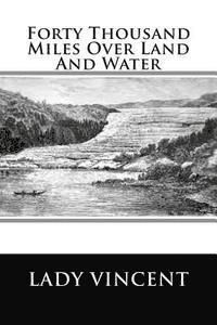 Cover for Ms Lady Vincent · Forty Thousand Miles over Land and Water (Paperback Bog) (1901)