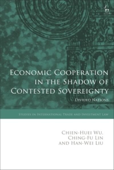 Cover for Wu, Chien-Huei (Academia Sinica, Taiwan) · Economic Cooperation in the Shadow of Contested Sovereignty: Divided Nations - Studies in International Trade and Investment Law (Hardcover bog) (2024)