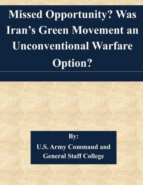 Cover for U S Army Command and General Staff Coll · Missed Opportunity? Was Iran's Green Movement an Unconventional Warfare Option? (Paperback Book) (2015)