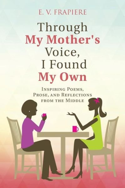 Cover for E V Frapiere · Through My Mother's Voice, I Found My Own (Pocketbok) (2015)