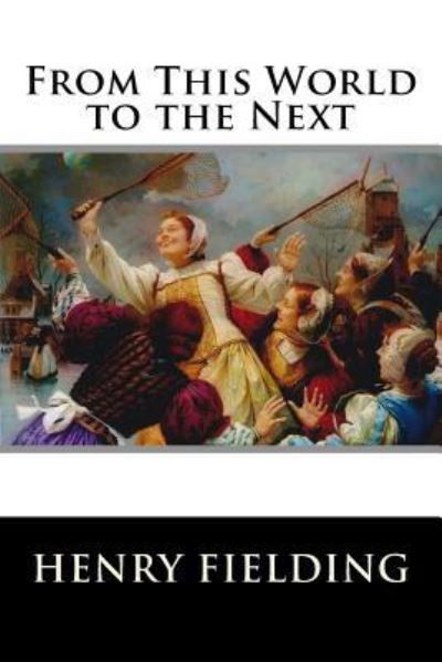 From This World to the Next - Henry Fielding - Bøker - Createspace Independent Publishing Platf - 9781519119155 - 3. november 2015