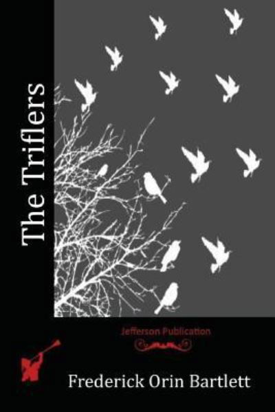 The Triflers - Frederick Orin Bartlett - Books - Createspace Independent Publishing Platf - 9781523769155 - March 22, 2016