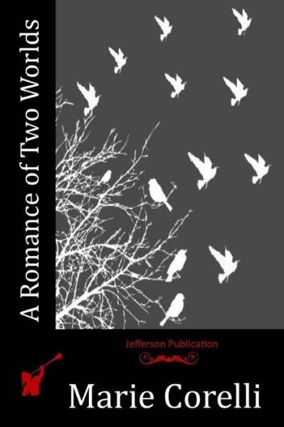 A Romance of Two Worlds - Marie Corelli - Bøger - Createspace Independent Publishing Platf - 9781530491155 - 29. juni 2016