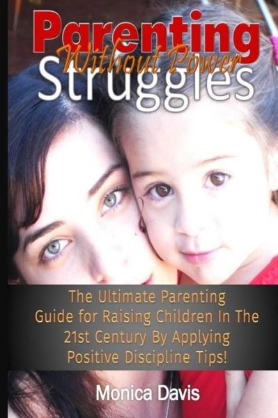 Parenting Without Power Struggles - Monica Davis - Książki - CreateSpace Independent Publishing Platf - 9781532976155 - 28 kwietnia 2016