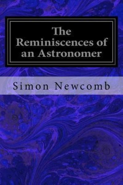 The Reminiscences of an Astronomer - Simon Newcomb - Books - Createspace Independent Publishing Platf - 9781537702155 - September 16, 2016