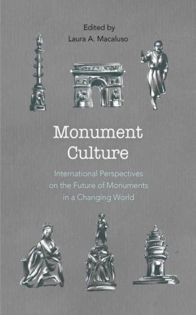 Cover for Laura A. Macaluso · Monument Culture: International Perspectives on the Future of Monuments in a Changing World - American Association for State and Local History (Paperback Book) (2019)