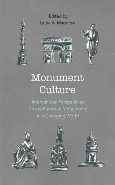 Monument Culture: International Perspectives on the Future of Monuments in a Changing World - American Association for State and Local History - Laura A. Macaluso - Books - Rowman & Littlefield - 9781538114155 - May 2, 2019