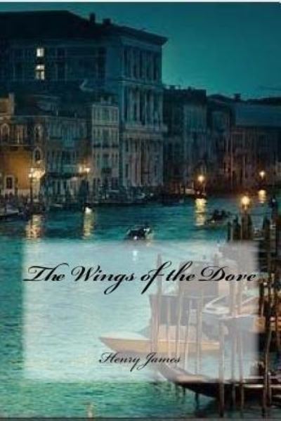 The Wings of the Dove - Henry James - Books - Createspace Independent Publishing Platf - 9781539568155 - October 16, 2016