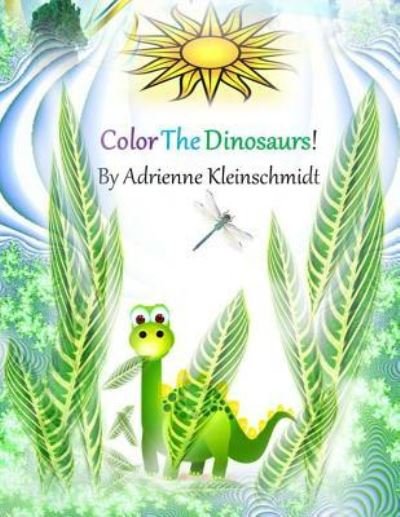 Cover for Adrienne Kleinschmidt · Color The Dinosaurs! (Paperback Book) (2016)