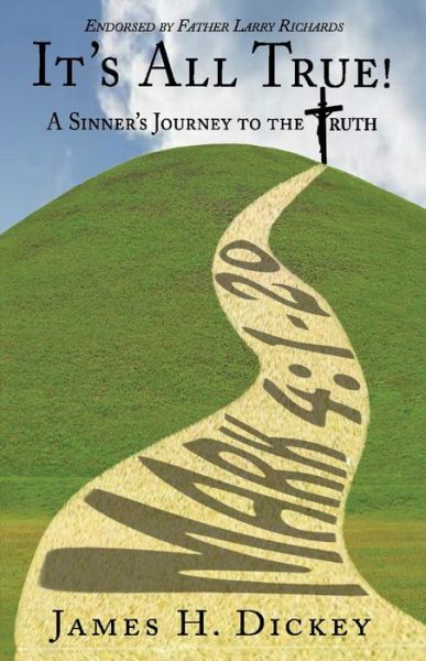 It's All True!: A Sinner's Journey to the Truth - James Dickey - Książki - BookBaby - 9781543978155 - 20 sierpnia 2019