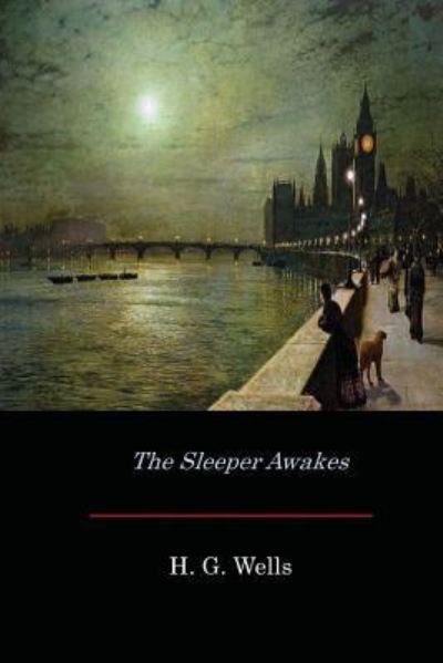 The Sleeper Awakes - H G Wells - Boeken - Createspace Independent Publishing Platf - 9781548270155 - 10 juli 2017