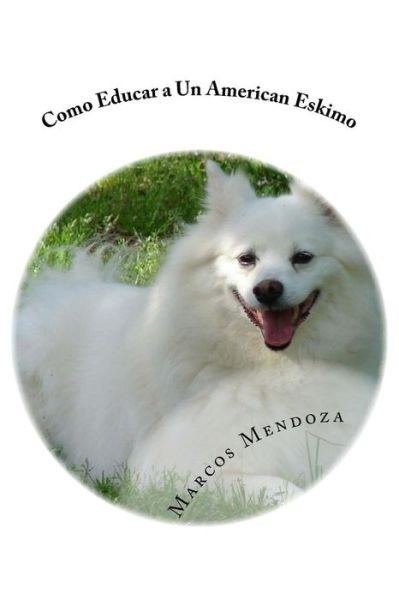 Cover for Marcos Mendoza · Como Educar a Un American Eskimo (Pocketbok) (2017)