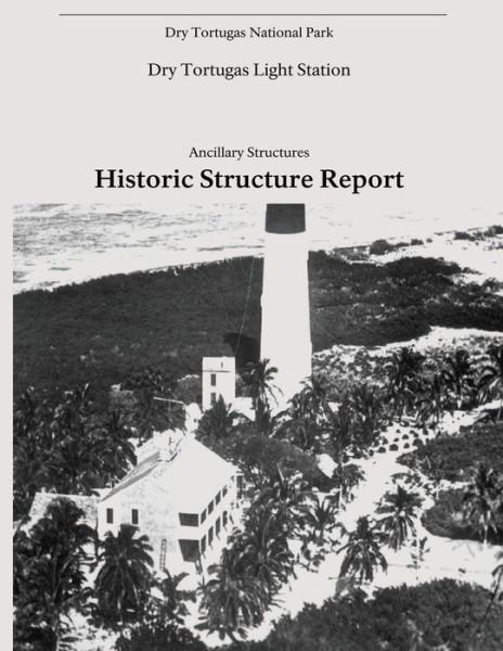 Cover for National Park Service · Dry Tortugas Light Station - Ancillary Structures, Historic Structure Report (Pocketbok) (2017)