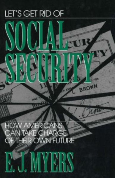 Cover for E. J. Myers · Let's Get Rid of Social Security (Hardcover Book) (1996)