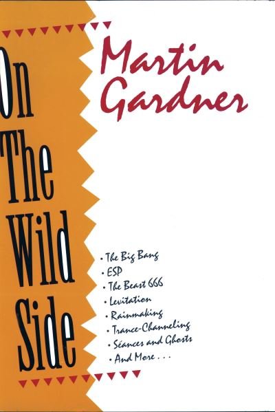 On the Wild Side The Big Bang, ESP, the Beast 666, Levitation, Rainmaking, Trance-Channeling, Seances and Ghosts, and More - Martin Gardner - Książki - Prometheus Books, Publishers - 9781591021155 - 4 stycznia 2004