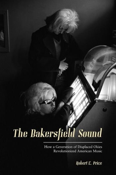 Cover for Robert E. Price · The Bakersfield Sound: How a Generation of Displaced Okies Revolutionized American Music (Taschenbuch) [First Heyday edition. edition] (2018)