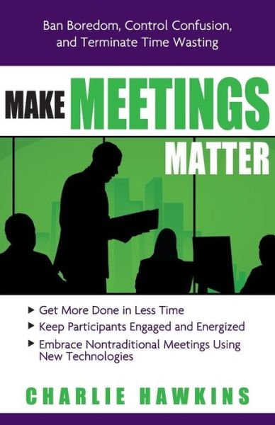 Cover for Charlie Hawkins · Make Meetings Matter: Ban Boredom, Control Confusion, and Eliminate Time Wasting (Taschenbuch) (2008)