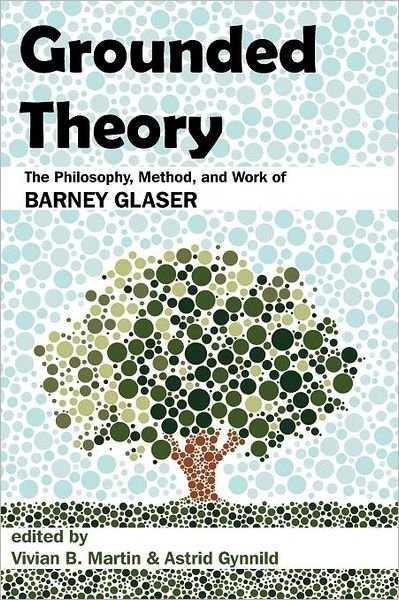Cover for Vivian B Martin · Grounded Theory: The Philosophy, Method, and Work of Barney Glaser (Paperback Book) (2011)