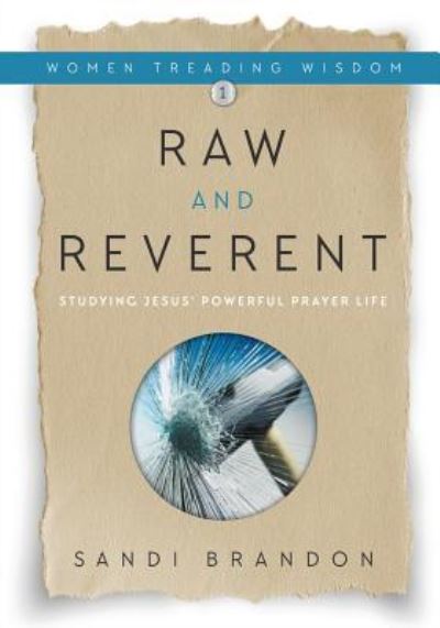 Cover for Sandi Brandon · Raw and Reverent: Studying Jesus' Powerful Prayer Life - Women Treading Wisdom (Paperback Book) (2016)