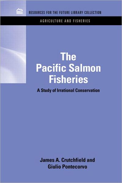 Cover for James A. Crutchfield · The Pacific Salmon Fisheries: A Study of Irrational Conservation - RFF Agriculture and Fisheries Set (Hardcover Book) (2011)