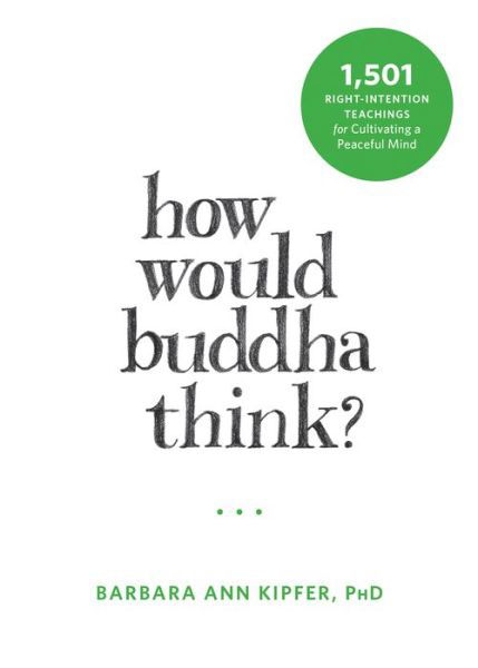 Cover for Barbara Ann Kipfer · How Would Buddha Think?: 1,501 Right-Intention Teachings for Cultivating a Peaceful Mind - The New Harbinger Following Buddha Series (Paperback Book) (2016)