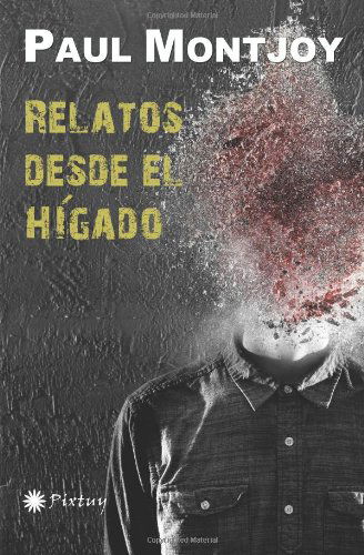 Relatos Desde El Hígado - Paul Montjoy - Bøger - Pukiyari Editores/Publishers - 9781630650155 - 1. april 2014