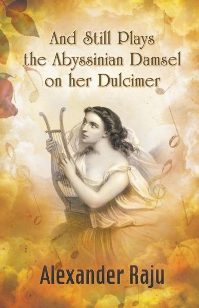 Alexander Raju · And Still Plays the Abyssinian Damsel on Her Dulcimer: a Novel Based on Ethiopian History and Legends (Paperback Book) (2015)