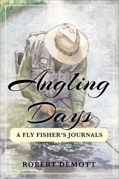 Angling Days: A Fly Fisher's Journals - Robert DeMott - Books - Skyhorse Publishing - 9781634508155 - June 28, 2016