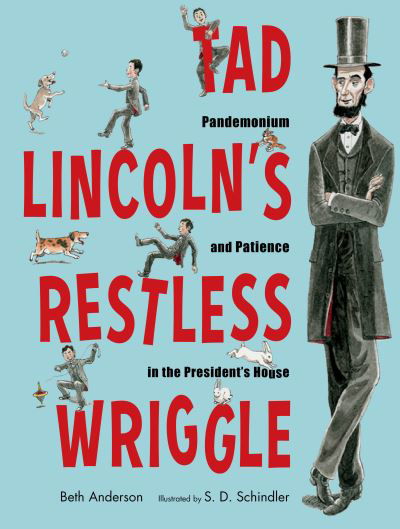 Tad Lincoln's Restless Wriggle: Pandemonium and Patience in the President's House - Beth Anderson - Books - Highlights Press, c/o Highlights for Chi - 9781635923155 - October 5, 2021