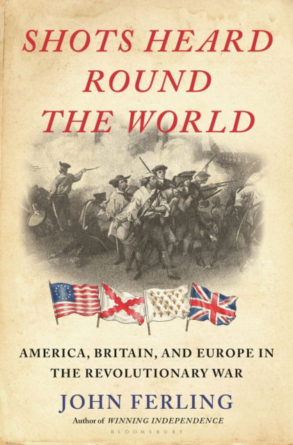 Cover for John Ferling · Shots Heard Round the World: America, Britain, and Europe in the Revolutionary War (Hardcover Book) (2025)