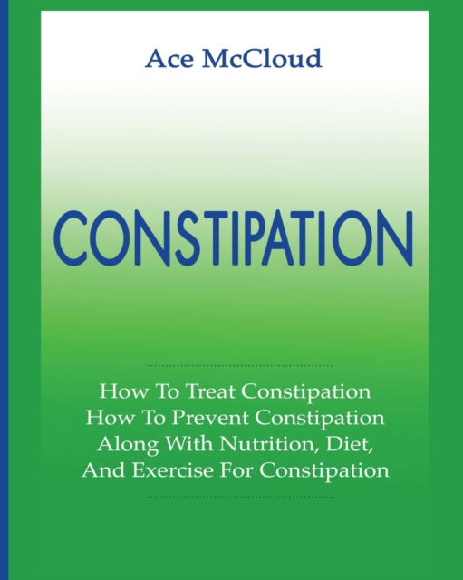 Constipation - Ace Mccloud - Książki - Pro Mastery Publishing - 9781640480155 - 15 marca 2017