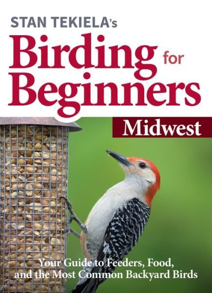 Cover for Stan Tekiela · Stan Tekiela's Birding for Beginners: Midwest: Your Guide to Feeders, Food, and the Most Common Backyard Birds - Bird-Watching Basics (Paperback Book) (2020)