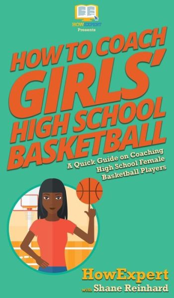 Cover for Howexpert · How To Coach Girls' High School Basketball (Hardcover Book) (2020)