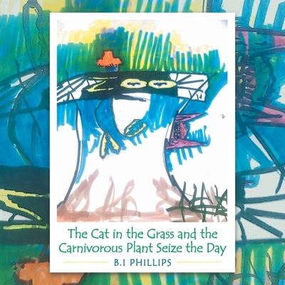 Cover for B I Phillips · The Cat in the Grass and the Carnivorous Plant Seize the Day (Paperback Book) (2021)