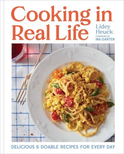 Cover for Lidey Heuck · Cooking in Real Life: Delicious &amp; Doable Recipes for Every Day (A Cookbook) (Hardcover bog) (2024)