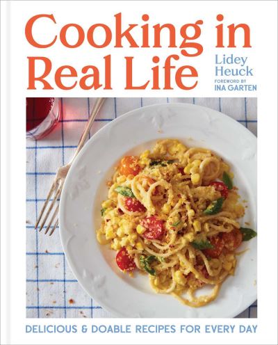 Cover for Lidey Heuck · Cooking in Real Life: Delicious &amp; Doable Recipes for Every Day (A Cookbook) (Hardcover Book) (2024)