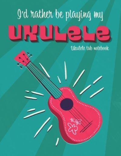 Cover for Bubbly Squirrel Notebooks and Journals · I'd Rather Be Playing My Ukulele (Paperback Bog) (2019)