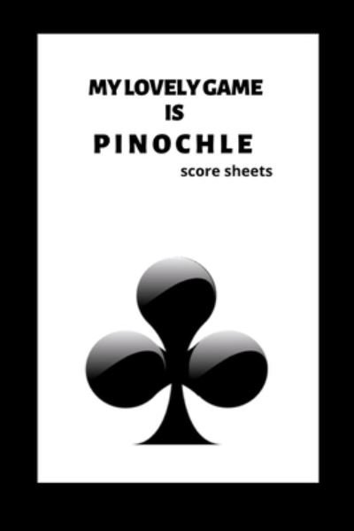 My Lovely Game is Pinochle Score Sheet - Ob - Bøger - Independently Published - 9781677884155 - 20. december 2019