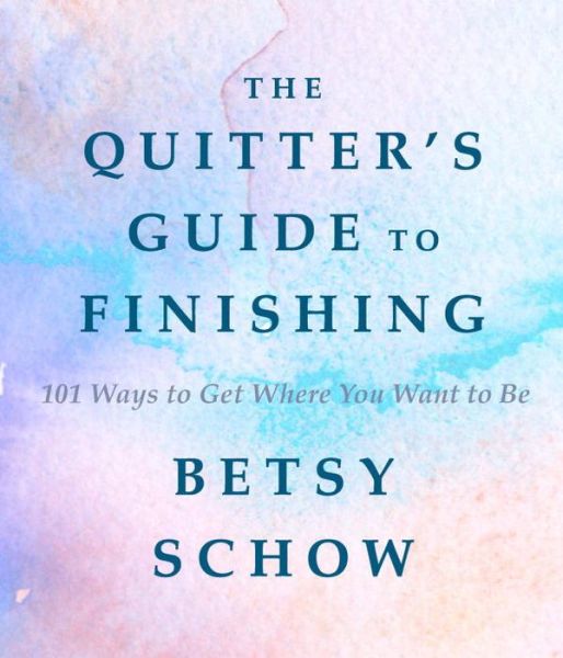 Cover for Betsy Schow · The Quitter's Guide to Finishing - 101 Ways to Get Where You Want to Be (Hardcover Book) (2017)