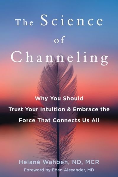 Cover for Helane Wahbeh · The Science of Channeling: Why You Should Trust Your Intuition and Embrace the Force That Connects Us All (Pocketbok) (2021)