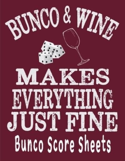 Cover for Ej Pepperstone · Bunco and Wine Makes Everything Just Fine Bunco Score Sheets (Paperback Bog) (2019)