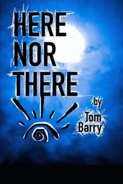 Here Nor There - Tom Barry - Kirjat - Independently Published - 9781700586155 - keskiviikko 30. lokakuuta 2019