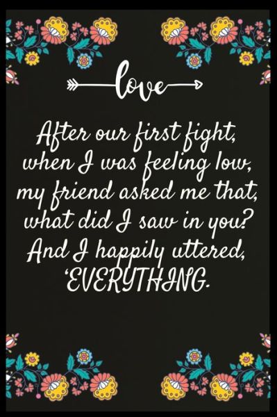 Aj Papper House · After our first fight, when I was feeling low, my friend asked me that, what did I saw in you And I happily uttered, 'EVERYTHING. (Paperback Book) (2019)